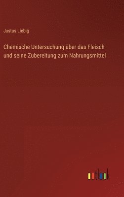 Chemische Untersuchung ber das Fleisch und seine Zubereitung zum Nahrungsmittel 1