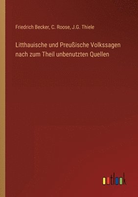 Friedrich Becker, C Roose, J G Thiele - Litthauische und Preußische Volkssagen nach zum Theil unbenutzten Quellen, Häftad