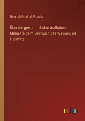 bokomslag Über die gewöhnlichsten ärztlichen Mißgriffe beim Gebrauch des Wassers als Heilmittel