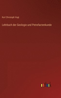 Karl Christoph Vogt - Lehrbuch der Geologie und Petrefactenkunde, Inbunden