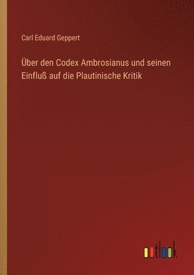 bokomslag ber den Codex Ambrosianus und seinen Einflu auf die Plautinische Kritik