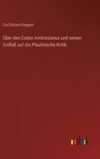 bokomslag ber den Codex Ambrosianus und seinen Einflu auf die Plautinische Kritik