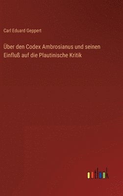 ber den Codex Ambrosianus und seinen Einflu auf die Plautinische Kritik 1