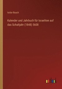 bokomslag Kalender und Jahrbuch fr Israeliten auf das Schaltjahr (1848) 5608