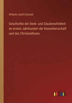 bokomslag Geschichte der Denk- und Glaubensfreiheit im ersten Jahrhundert der Kaiserherrschaft und des Christenthums