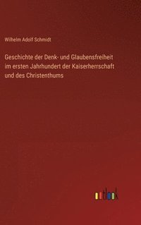 bokomslag Geschichte der Denk- und Glaubensfreiheit im ersten Jahrhundert der Kaiserherrschaft und des Christenthums