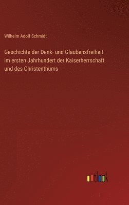 Geschichte der Denk- und Glaubensfreiheit im ersten Jahrhundert der Kaiserherrschaft und des Christenthums