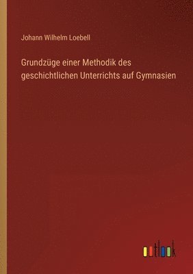 bokomslag Grundzge einer Methodik des geschichtlichen Unterrichts auf Gymnasien