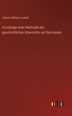 Grundzge einer Methodik des geschichtlichen Unterrichts auf Gymnasien 1