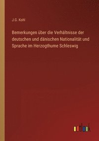 bokomslag Bemerkungen ber die Verhltnisse der deutschen und dnischen Nationalitt und Sprache im Herzogthume Schleswig