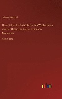 bokomslag Geschichte des Entstehens, des Wachsthums und der Gre der sterreichischen Monarchie