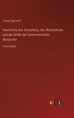 bokomslag Geschichte des Entstehens, des Wachsthums und der Gre der sterreichischen Monarchie