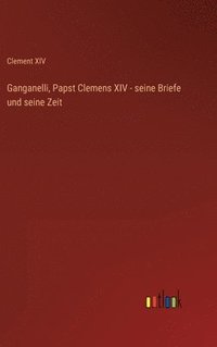 bokomslag Ganganelli, Papst Clemens XIV - seine Briefe und seine Zeit
