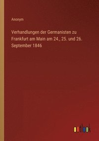 bokomslag Verhandlungen der Germanisten zu Frankfurt am Main am 24., 25. und 26. September 1846