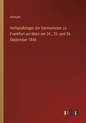 bokomslag Verhandlungen der Germanisten zu Frankfurt am Main am 24., 25. und 26. September 1846
