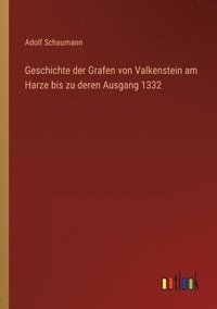 bokomslag Geschichte der Grafen von Valkenstein am Harze bis zu deren Ausgang 1332