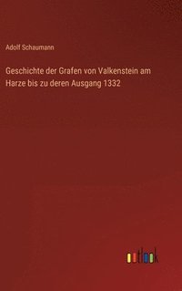 bokomslag Geschichte der Grafen von Valkenstein am Harze bis zu deren Ausgang 1332