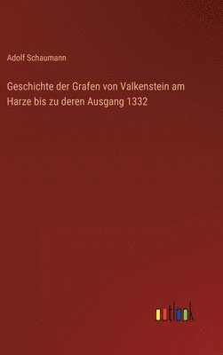 Geschichte der Grafen von Valkenstein am Harze bis zu deren Ausgang 1332 1