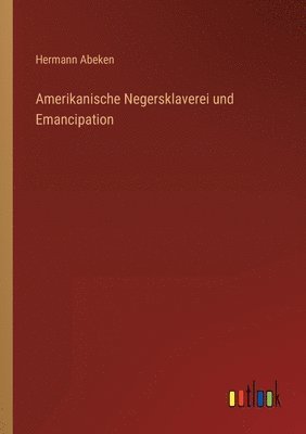 bokomslag Amerikanische Negersklaverei und Emancipation