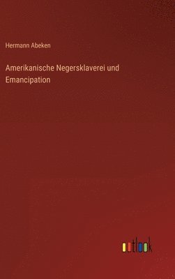 bokomslag Amerikanische Negersklaverei und Emancipation