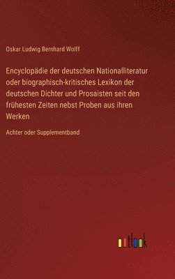 Encyclopädie der deutschen Nationalliteratur oder biographisch-kritisches Lexikon der deutschen Dichter und Prosaisten seit den frühesten Zeiten nebst Proben aus ihren Werken