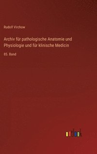 bokomslag Archiv für pathologische Anatomie und Physiologie und für klinische Medicin: 85. Band