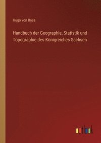 bokomslag Handbuch der Geographie, Statistik und Topographie des Knigreiches Sachsen