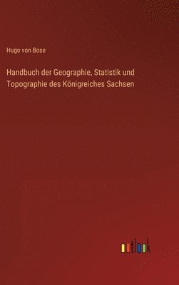 bokomslag Handbuch der Geographie, Statistik und Topographie des Knigreiches Sachsen