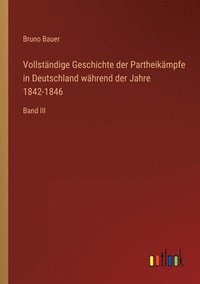 bokomslag Vollstndige Geschichte der Partheikmpfe in Deutschland whrend der Jahre 1842-1846