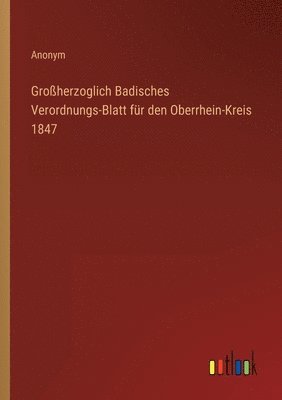 Groherzoglich Badisches Verordnungs-Blatt fr den Oberrhein-Kreis 1847 1