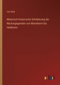 bokomslag Malerisch-historische Schilderung der Neckargegenden von Mannheim bis Heilbronn