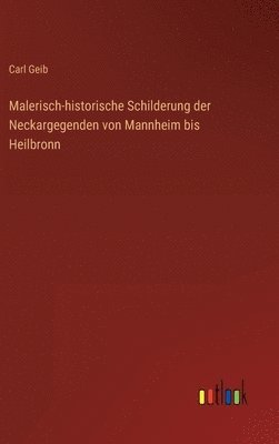 bokomslag Malerisch-historische Schilderung der Neckargegenden von Mannheim bis Heilbronn