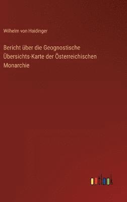 Wilhelm Von Haidinger, Wilhelm von Haidinger - Bericht über die Geognostische Übersichts-Karte der Österreichischen Monarchie, Inbunden