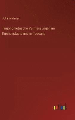 Trigonometrische Vermessungen im Kirchenstaate und in Toscana 1