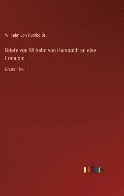 Briefe von Wilhelm von Humboldt an eine Freundin