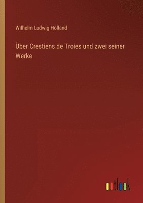 ber Crestiens de Troies und zwei seiner Werke 1