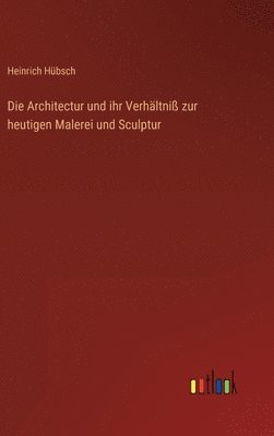 bokomslag Architectur und ihr Verhältniß zur heutigen Malerei und Sculptur