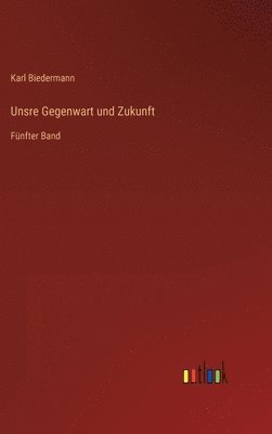 bokomslag Unsre Gegenwart und Zukunft