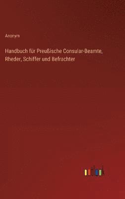bokomslag Handbuch für Preußische Consular-Beamte, Rheder, Schiffer und Befrachter