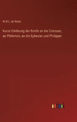 W M L De Wette, W. M. L. De Wette, W.M.L. de Wette - Kurze Erklärung der Briefe an die Colosser, an Philemon, an die Ephesier und Philipper, Inbunden
