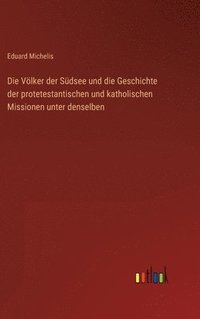 bokomslag Die Vlker der Sdsee und die Geschichte der protetestantischen und katholischen Missionen unter denselben