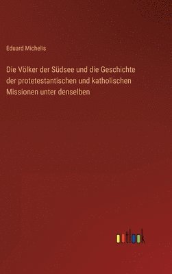 bokomslag Die Vlker der Sdsee und die Geschichte der protetestantischen und katholischen Missionen unter denselben