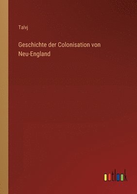 Geschichte der Colonisation von Neu-England 1