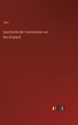 bokomslag Geschichte der Colonisation von Neu-England