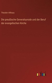 bokomslag Die preuische Generalsynode und der Beruf der evangelischen Kirche