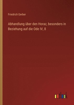 bokomslag Abhandlung über den Horaz, besonders in Beziehung auf die Ode IV, 8