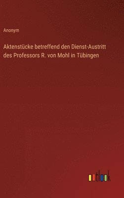 bokomslag Aktenstcke betreffend den Dienst-Austritt des Professors R. von Mohl in Tbingen