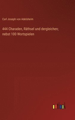 bokomslag 444 Charaden, Rthsel und dergleichen; nebst 100 Wortspielen