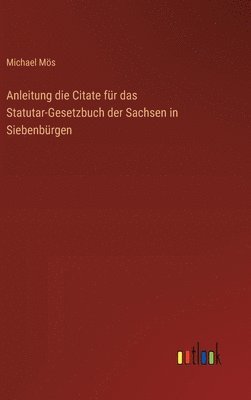 Anleitung die Citate fr das Statutar-Gesetzbuch der Sachsen in Siebenbrgen 1