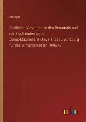 bokomslag Amtliches Verzeichniss des Personals und der Studirenden an der Julius-Maximilians-Universitt zu Wrzburg fr das Wintersemester 1846/47